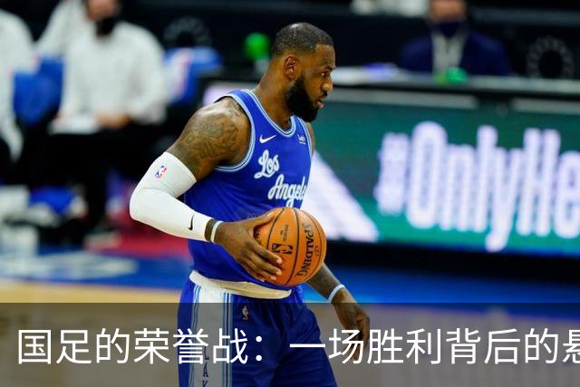 国足的荣誉战：一场胜利背后的悬疑剧！