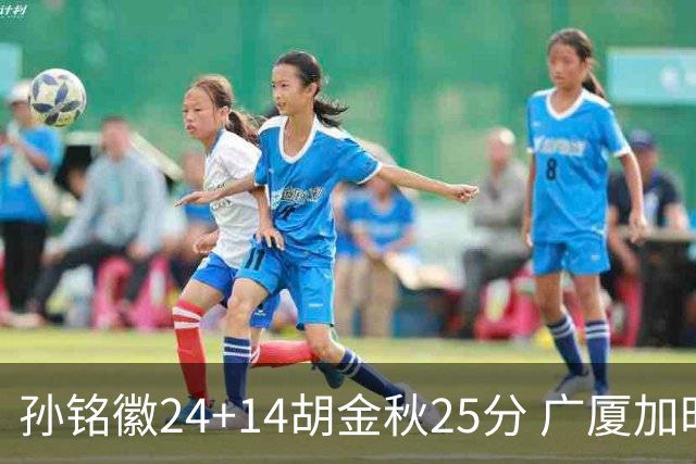 孙铭徽24+14胡金秋25分 广厦加时险胜北控